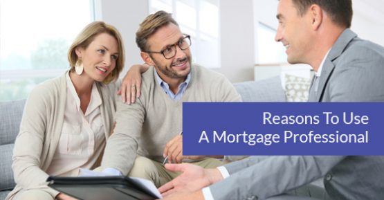 Reasons To Use A Mortgage Professional